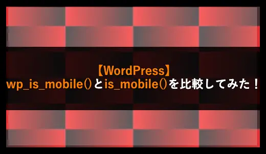 【WordPress】wp_is_mobile()とis_mobile()を比較してみた！のアイキャッチ