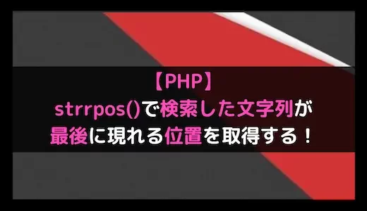 【PHP】strrpos()で検索した文字列が最後に現れる位置を取得する！