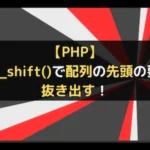 【PHP】array_shift()で配列の先頭の要素を抜き出す！