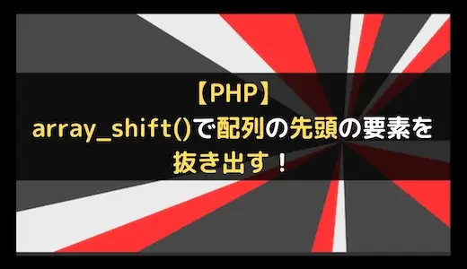 【PHP】array_shift()で配列の先頭の要素を抜き出す！