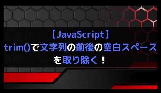 【JavaScript】trim()で文字列の前後の空白スペースを取り除く！