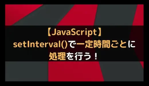 【JavaScript】setInterval()で一定時間ごとに処理を行う！