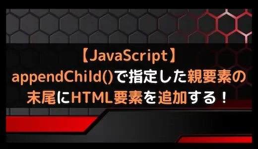 【JavaScript】appendChild()で指定した親要素の末尾にHTML要素を追加する！