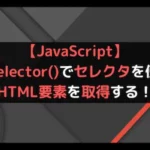 【JavaScript】querySelector()でセレクタを使用してHTML要素を取得する！