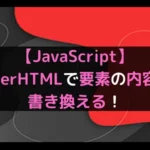 【JavaScript】innerHTMLで要素の内容を書き換える！