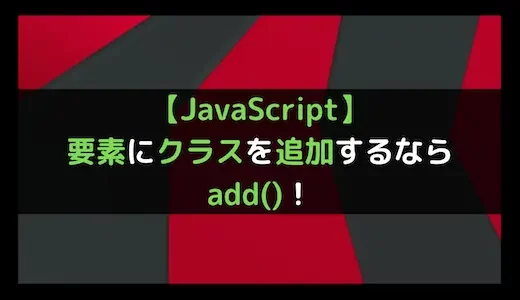 【JavaScript】要素にクラスを追加するならadd()！