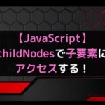 【JavaScript】childNodesで子要素にアクセスする！