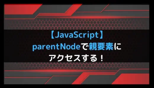 【JavaScript】parentNodeで親要素にアクセスする！