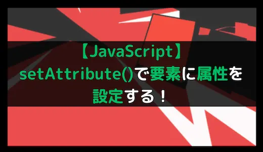 【JavaScript】setAttribute()で要素に属性を設定する！