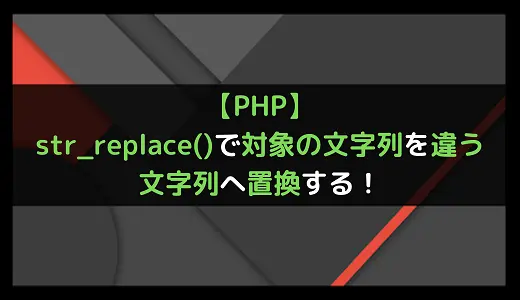 【PHP】str_replace()で対象の文字列を違う文字列へ置換する！